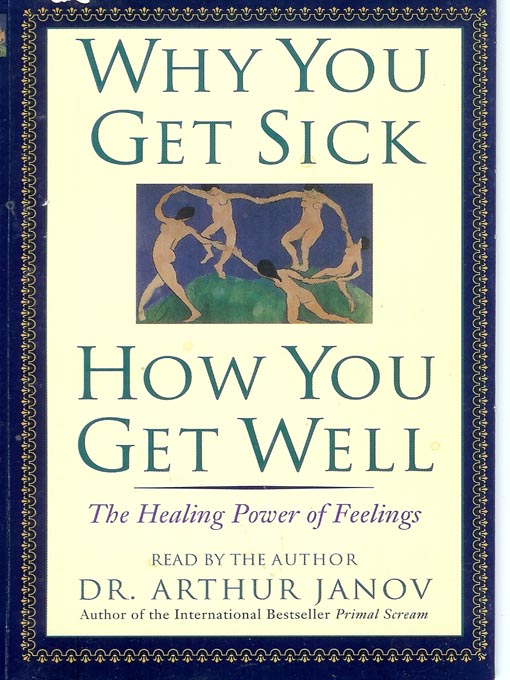 Title details for Why You Get Sick and How You Get Well by Dr. Arthur Janov - Wait list